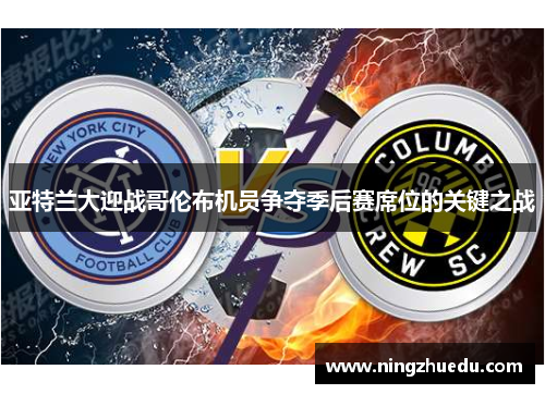 亚特兰大迎战哥伦布机员争夺季后赛席位的关键之战