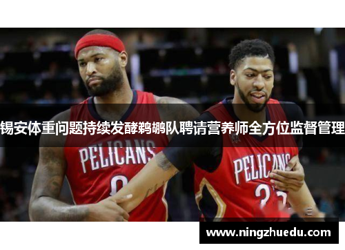 锡安体重问题持续发酵鹈鹕队聘请营养师全方位监督管理