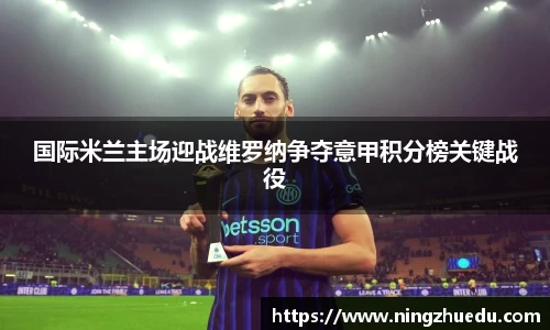 米兰国际米兰主场迎战维罗纳争夺意甲积分榜关键战役