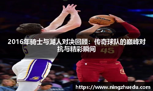 2016年骑士与湖人对决回顾：传奇球队的巅峰对抗与精彩瞬间